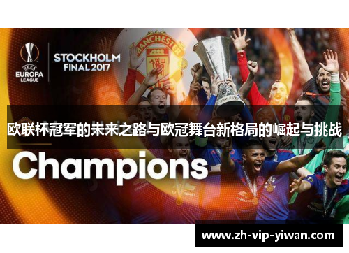 欧联杯冠军的未来之路与欧冠舞台新格局的崛起与挑战