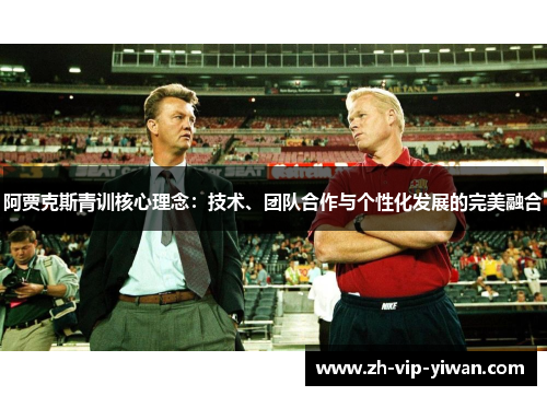 阿贾克斯青训核心理念：技术、团队合作与个性化发展的完美融合