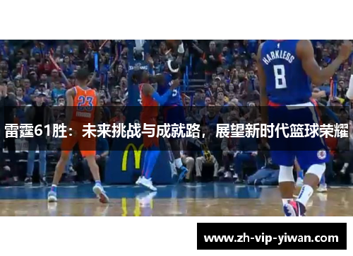 雷霆61胜:未来挑战与成就路,展望新时代篮球荣耀 雷霆61胜:未来挑战与成就路,展望新时代篮球荣耀