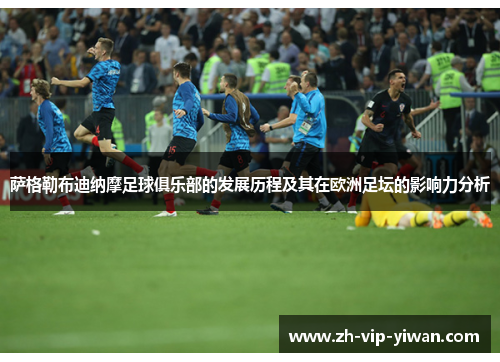 萨格勒布迪纳摩足球俱乐部的发展历程及其在欧洲足坛的影响力分析 萨格勒布迪纳摩足球俱乐部的发展历程及其在欧洲足坛的影响力分析