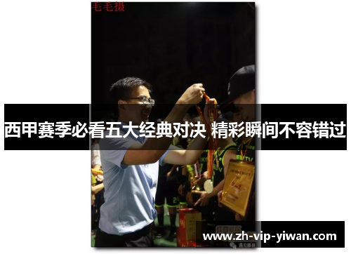 西甲赛季必看五大经典对决 精彩瞬间不容错过