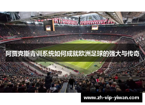 阿贾克斯青训系统如何成就欧洲足球的强大与传奇
